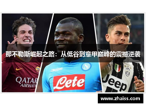 那不勒斯崛起之路:从低谷到意甲巅峰的震撼逆袭 那不勒斯崛起之路:从低谷到意甲巅峰的震撼逆袭