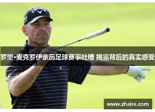 罗里·麦克罗伊亲历足球赛事吐槽 揭露背后的真实感受 罗里·麦克罗伊亲历足球赛事吐槽 揭露背后的真实感受